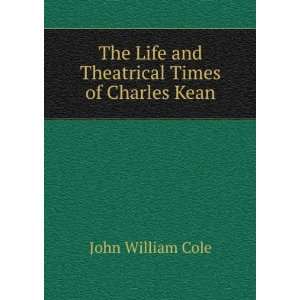  Life and Theatrical Times of Charles Kean John William Cole Books