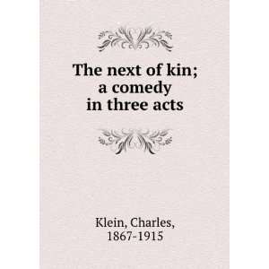    The next of kin  a comedy in three acts, Charles Klein Books
