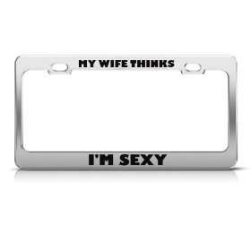  My Wife Thinks IM Sexy Humor Funny Metal license plate 