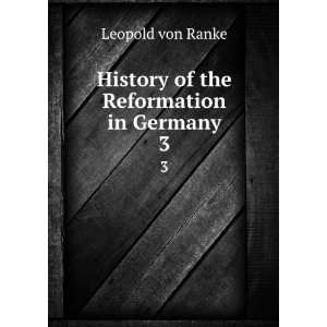   of the Reformation in Germany. 3 Leopold von, 1795 1886 Ranke Books