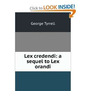  Lex Credendi A Sequel to Lex Orandi George Tyrrell Books