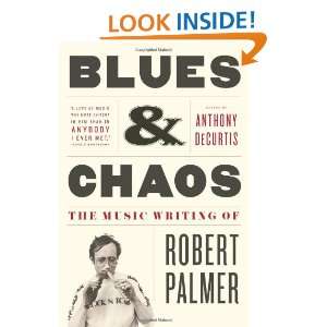  Blues & Chaos The Music Writing of Robert Palmer 