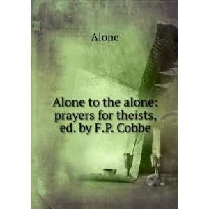   to the alone prayers for theists, ed. by F.P. Cobbe Alone Books