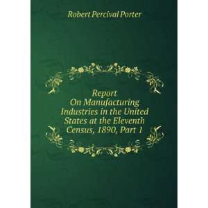   at the Eleventh Census, 1890, Part 1 Robert Percival Porter Books