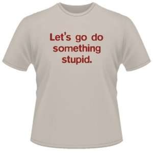  FUNNY T SHIRT : LetS Go Do Something Stupid: Toys & Games