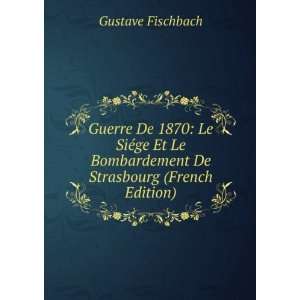 Guerre De 1870 Le SiÃ©ge Et Le Bombardement De Strasbourg (French 