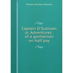 Captain OSullivan; or, Adventures, civil, military, and 