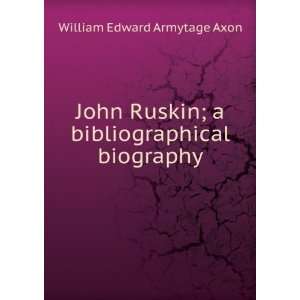  John Ruskin; a bibliographical biography William Edward 