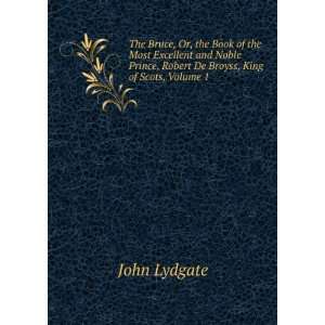   Prince, Robert De Broyss, King of Scots, Volume 1 John Lydgate Books