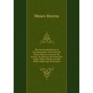   With a Short Account of His Sufferings Thereupon: Moses Marcus: Books