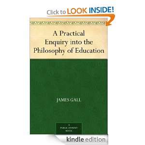 Practical Enquiry into the Philosophy of Education James Gall 