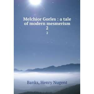  Melchior Gorles  a tale of modern mesmerism. 2 Henry 