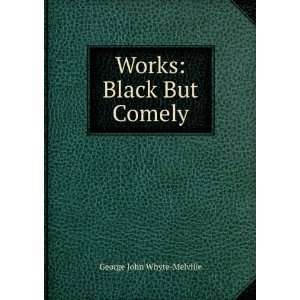 Works Black But Comely George John Whyte Melville  Books