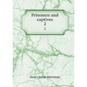  Prisoners and captives. 2 Henry Seton, 1862 1903 Merriman Books