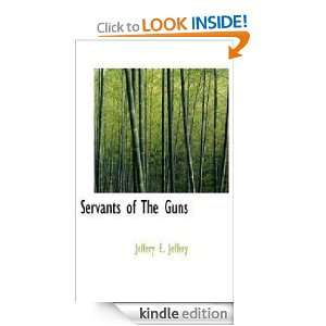Servants of the Guns: Jeffery E. Jeffery:  Kindle Store