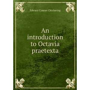   An introduction to Octavia praetexta: Edward Conner Chickering: Books