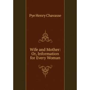   and Mother Or, Information for Every Woman Pye Henry Chavasse Books