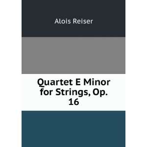  Quartet E Minor for Strings, Op. 16 Alois Reiser Books
