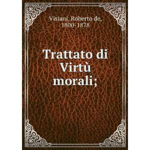    Trattato di VirtÃ¹ morali; Roberto de, 1800 1878 Visiani Books