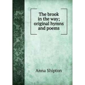    The brook in the way; original hymns and poems Anna Shipton Books