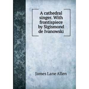  With frontispiece by Sigismond de Ivanowski: James Lane Allen: Books