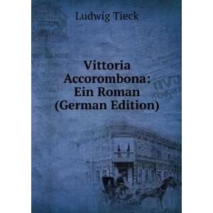   Vittoria Accorombona Ein Roman (German Edition) Ludwig Tieck Books
