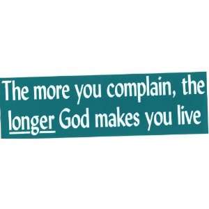 Bumper Sticker: The more you complain, the longer God makes you live.
