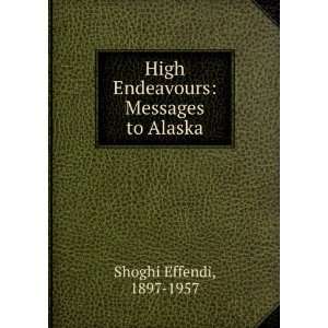   High Endeavours Messages to Alaska 1897 1957 Shoghi Effendi Books
