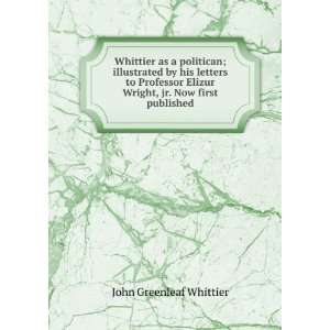   Elizur Wright, jr. Now first published John Greenleaf Whittier Books