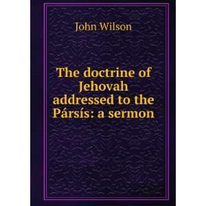   of Jehovah addressed to the PÃ¡rsÃ­s a sermon John Wilson Books