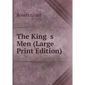 The King s Men (Large Print Edition): Robert Grant:  Books