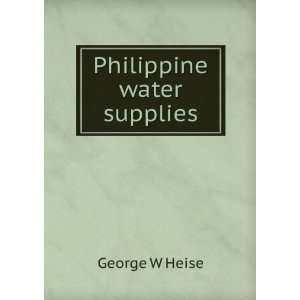 Philippine water supplies George W Heise  Books