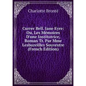 Currer Bell. Jane Eyre: Ou, Les MÃ©moires Dune Institutrice, Roman 