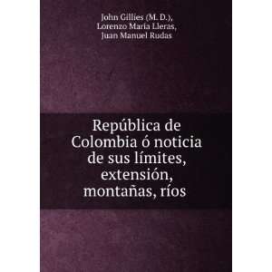   Lorenzo MarÃ­a Lleras, Juan Manuel Rudas John Gillies (M. D.) Books