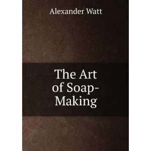  The Art of Soap Making A Practical Handbook of the 