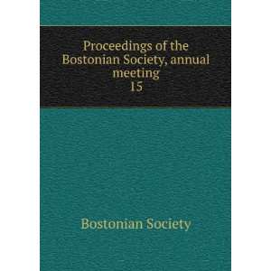   of the Bostonian Society, annual meeting. 15 Bostonian Society Books