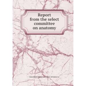  Report from the select committee on anatomy. 1: Great 