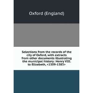 Selections from the records of the city of Oxford, with extracts from 
