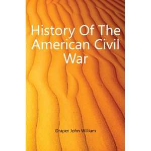 History Of The American Civil War: Draper John William 