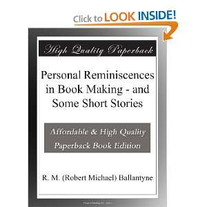  Personal Reminiscences in Book Making   and Some Short Stories 