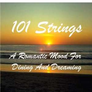    A Romantic Mood For Dining And Dreaming 101 Strings Music