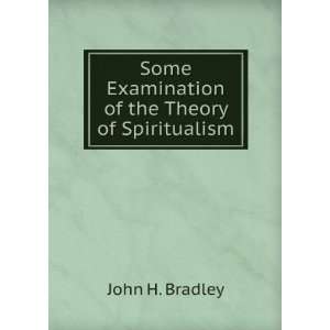   Some Examination of the Theory of Spiritualism John H. Bradley Books