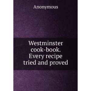   Westminster cook book. Every recipe tried and proved Anonymous Books