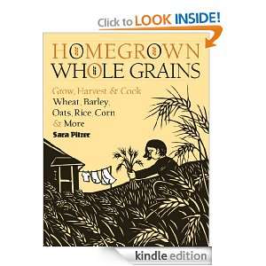 Whole Grains: Grow, Harvest, and Cook Wheat, Barley, Oats, Rice, Corn 