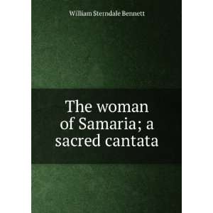  The woman of Samaria; a sacred cantata William Sterndale 