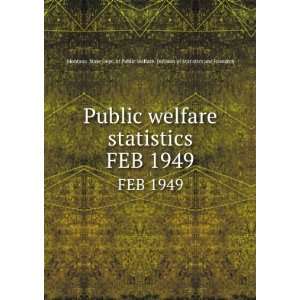 Public welfare statistics. FEB 1949 Montana. State Dept. of Public 