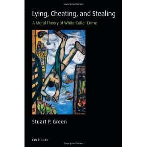 Lying, Cheating, and Stealing: A Moral Theory of White Collar 