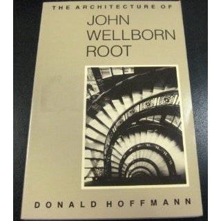 The Architecture of John Wellborn Root by Donald Hoffmann (Nov 1988)