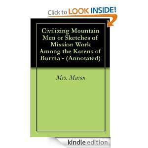 Civilizing Mountain Men or Sketches of Mission Work Among the Karens 