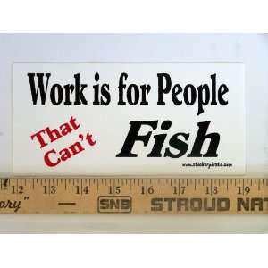   Magnet* Work is for People That Cant Fish Magnetic Bumper Sticker